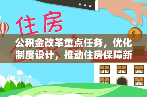 大兴公积金改革重点任务，优化制度设计，推动住房保障新发展