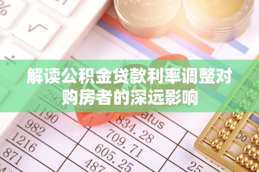 大兴解读公积金贷款利率调整对购房者的深远影响