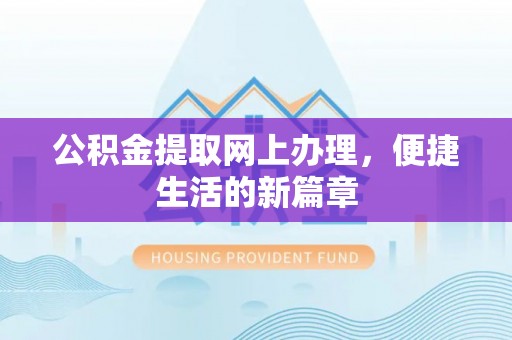 大兴公积金提取网上办理，便捷生活的新篇章