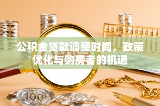 大兴公积金贷款调整时间，政策优化与购房者的机遇