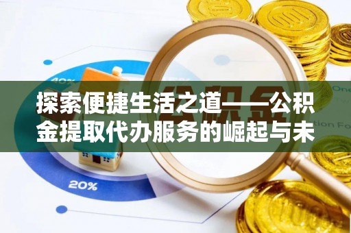 大兴探索便捷生活之道——公积金提取代办服务的崛起与未来