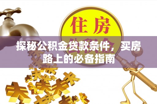 大兴探秘公积金贷款条件，买房路上的必备指南