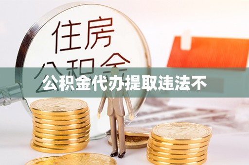 大兴公积金代办提取违法不