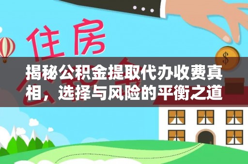大兴揭秘公积金提取代办收费真相，选择与风险的平衡之道