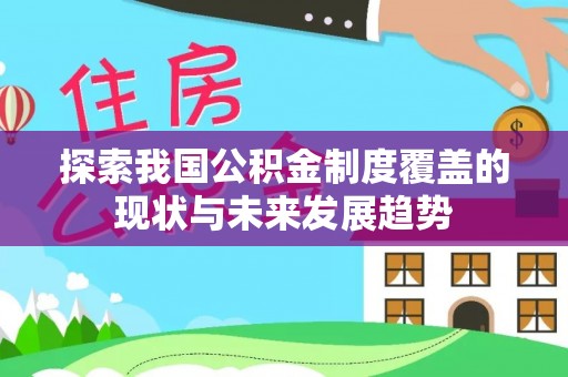 大兴探索我国公积金制度覆盖的现状与未来发展趋势