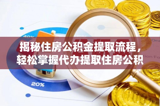 大兴揭秘住房公积金提取流程，轻松掌握代办提取住房公积金技巧
