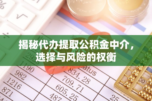 大兴揭秘代办提取公积金中介，选择与风险的权衡