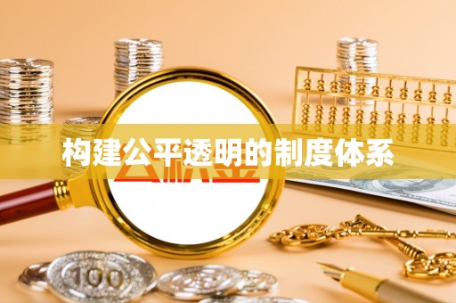 大兴构建公平透明的制度体系