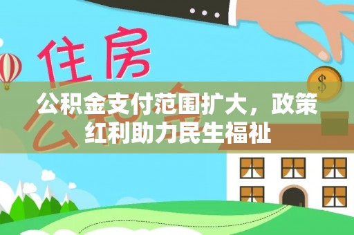 大兴公积金支付范围扩大，政策红利助力民生福祉