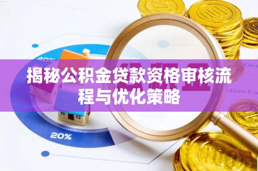 大兴揭秘公积金贷款资格审核流程与优化策略