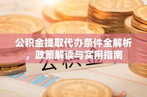 大兴公积金提取代办条件全解析，政策解读与实用指南