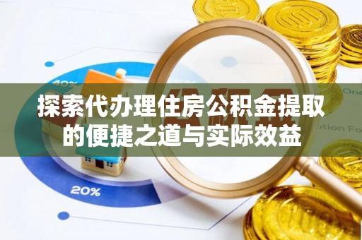 大兴探索代办理住房公积金提取的便捷之道与实际效益