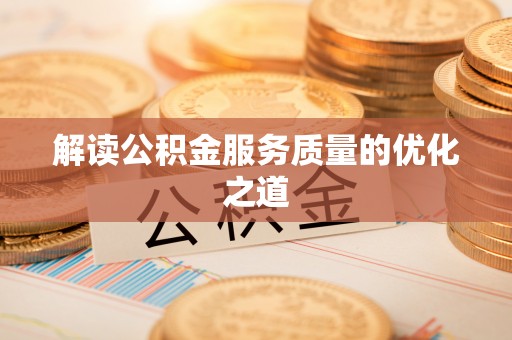 大兴解读公积金服务质量的优化之道
