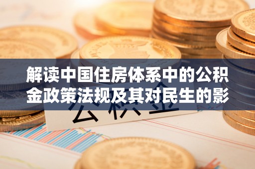 大兴解读中国住房体系中的公积金政策法规及其对民生的影响