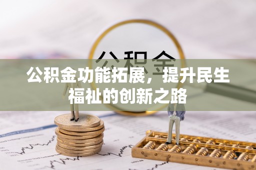 大兴公积金功能拓展，提升民生福祉的创新之路