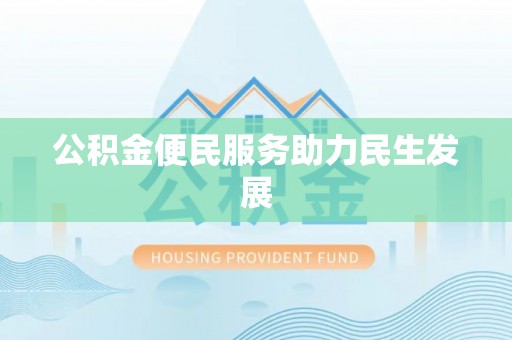 大兴公积金便民服务助力民生发展