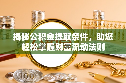 大兴揭秘公积金提取条件，助您轻松掌握财富流动法则