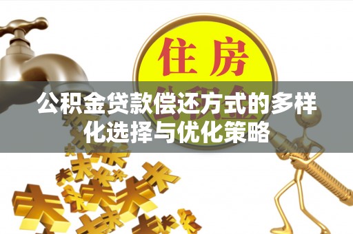 大兴公积金贷款偿还方式的多样化选择与优化策略