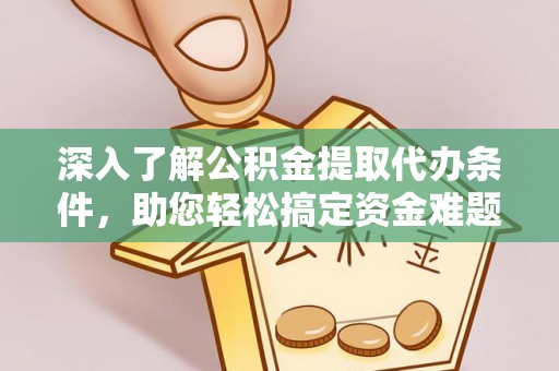 大兴深入了解公积金提取代办条件，助您轻松搞定资金难题