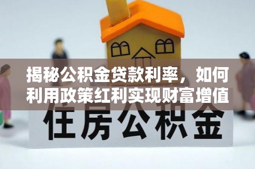大兴揭秘公积金贷款利率，如何利用政策红利实现财富增值
