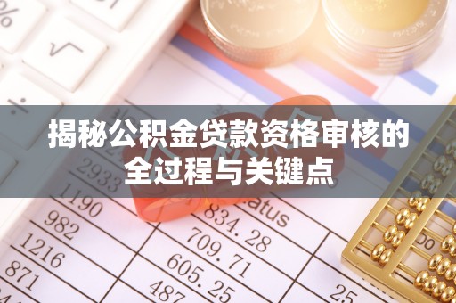大兴揭秘公积金贷款资格审核的全过程与关键点
