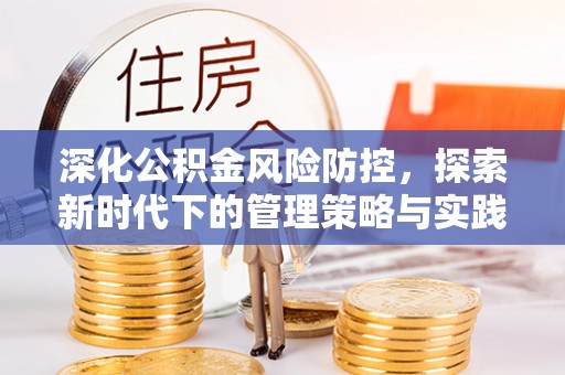 大兴深化公积金风险防控，探索新时代下的管理策略与实践