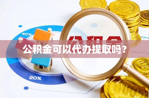 大兴公积金可以代办提取吗？