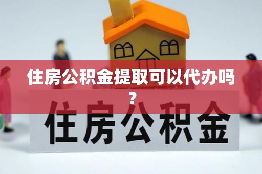 大兴住房公积金提取可以代办吗？