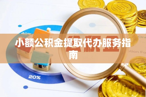 大兴小额公积金提取代办服务指南