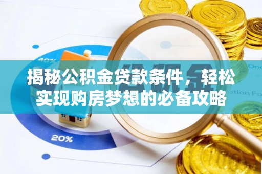 大兴揭秘公积金贷款条件，轻松实现购房梦想的必备攻略