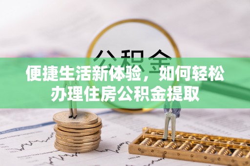 大兴便捷生活新体验，如何轻松办理住房公积金提取