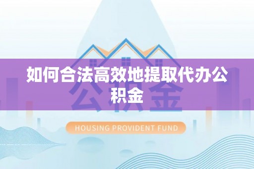 大兴如何合法高效地提取代办公积金
