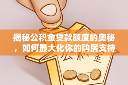 大兴揭秘公积金贷款额度的奥秘，如何最大化你的购房支持？