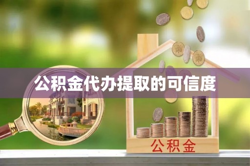 大兴公积金代办提取的可信度