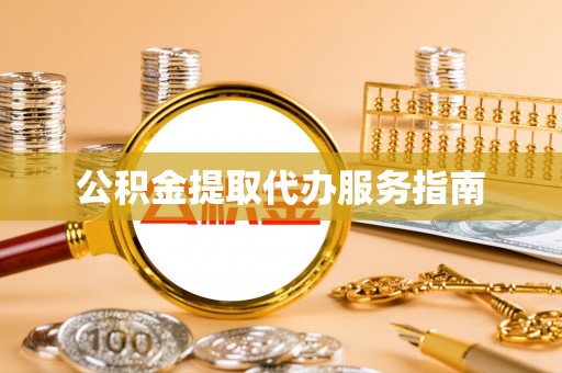 大兴公积金提取代办服务指南