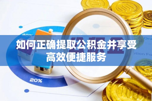 大兴如何正确提取公积金并享受高效便捷服务
