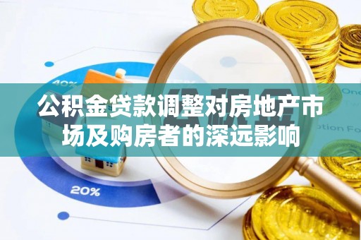 大兴公积金贷款调整对房地产市场及购房者的深远影响